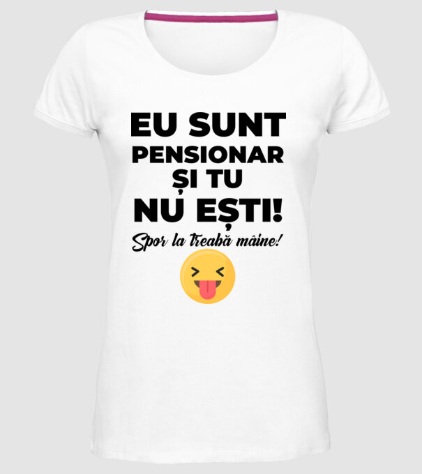 Eu sunt pensionar, și tu nu ești! Spor la treabă mâine model alb pe tricou