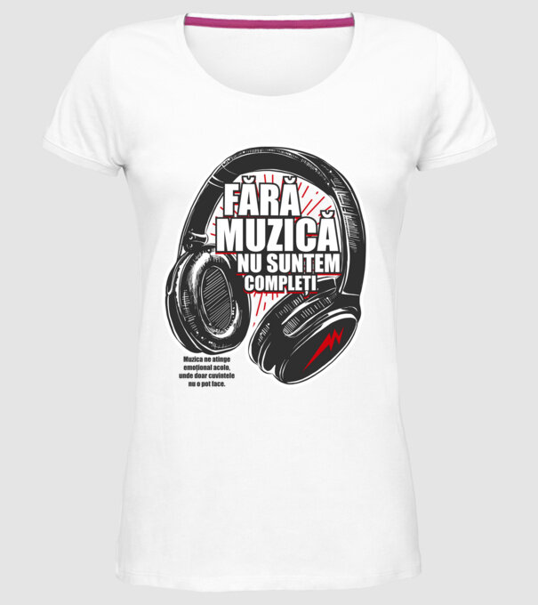 Fără muzică nu suntem compleți - Muzica ne atinge emoțional acolo, unde doar cuvintele nu o pot face. model alb pe tricou