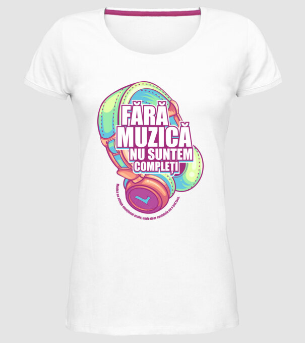 Fără muzică nu suntem compleți - Muzica ne atinge emoțional acolo, unde doar cuvintele nu o pot face. model alb pe tricou