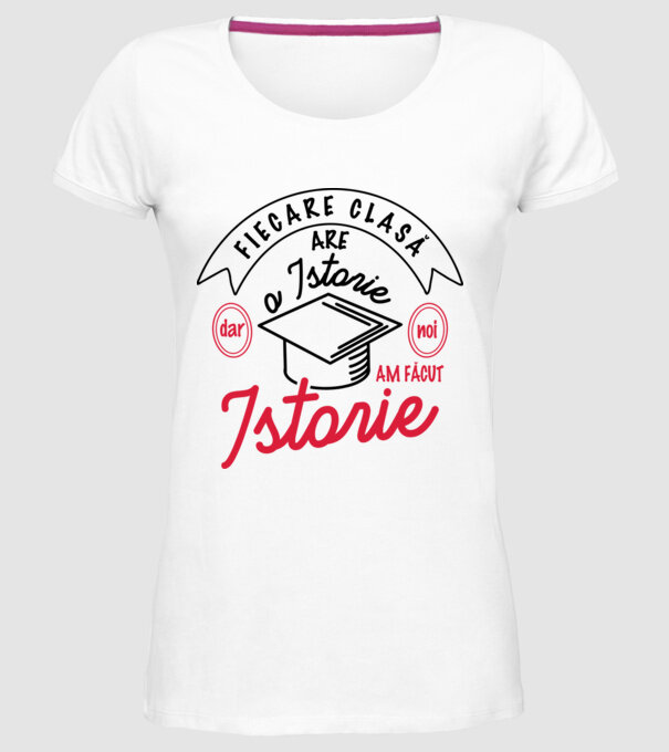 Fiecare clasă - are - o istorie - Dar noi - am făcut - Istorie! model alb pe tricou