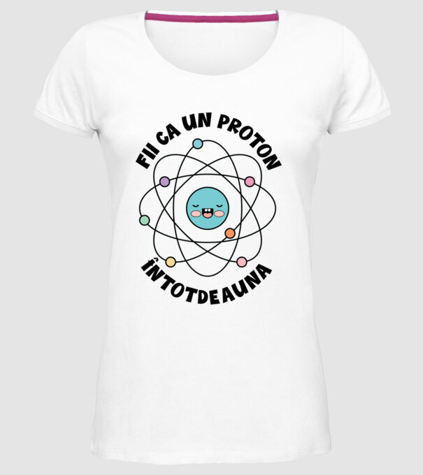 fii ca un proton - întotdeauna pozitiv model alb pe tricou
