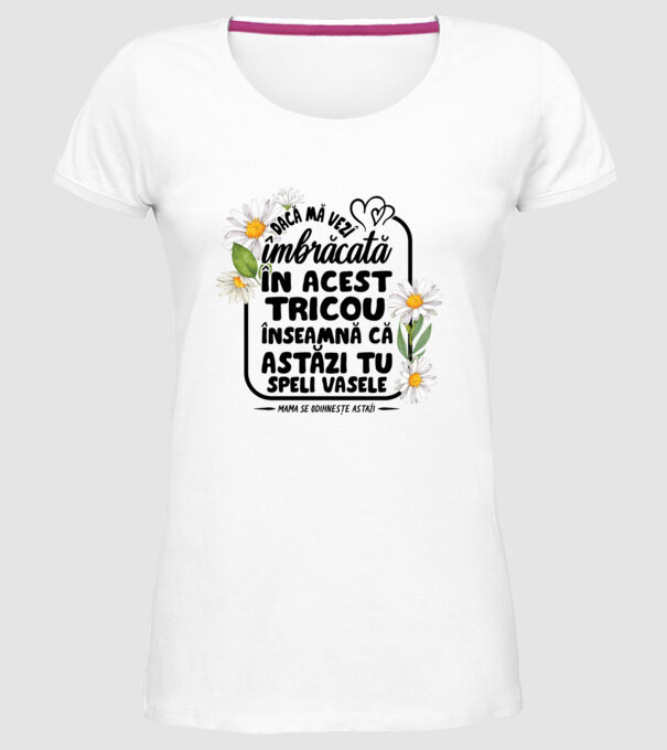 Dacă o vezi îmbrăcată în acest tricou, înseamnă că astăzi tu speli vasele. Mama se odihnește astăzi. model alb pe tricou