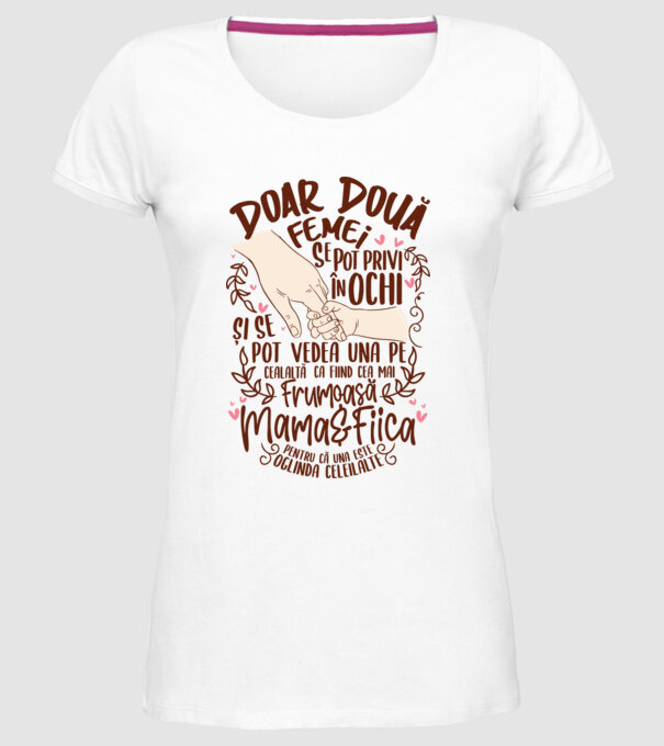 doar două femei se pot privi în ochi și se pot vedea una pe cealaltă ca fiind cea mai frumoasă - mama&fiica - pentru că una este model alb pe tricou