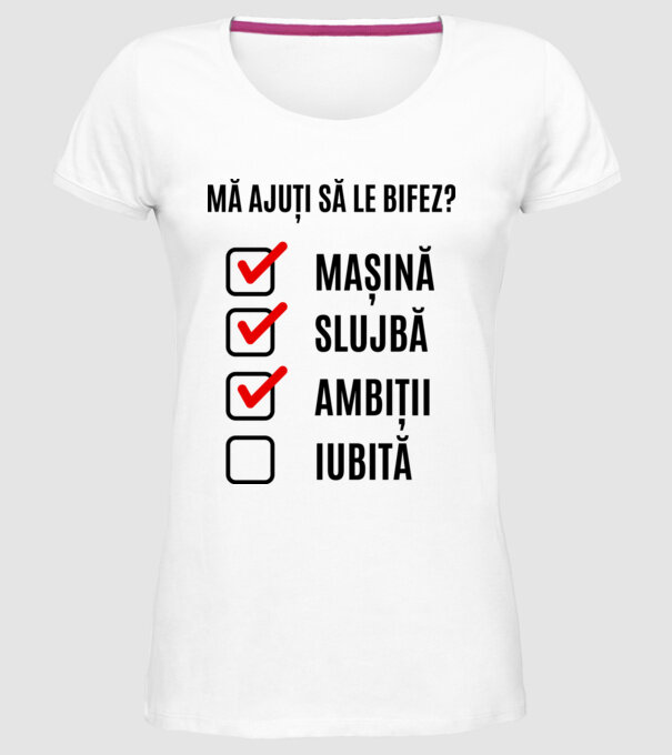 mașină, slujbă, ambiții, iubită - mă ajuți să le bifez? model alb pe tricou