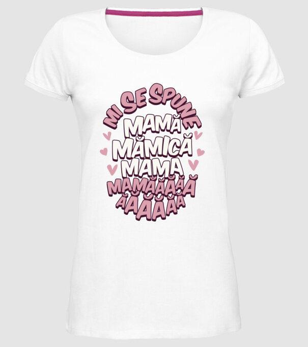 mi se spune: mamă, mămică, mama, mamăăăăăă model alb pe tricou