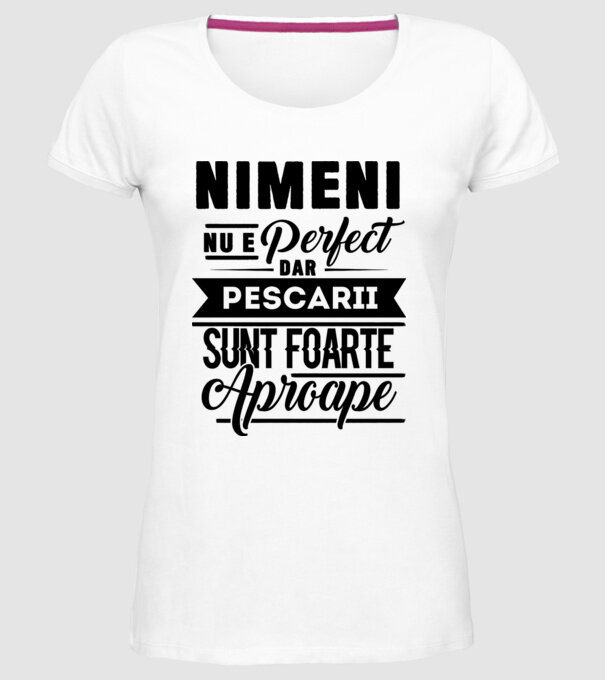 Nimeni nu e perfect, dar pescarii sunt foarte aproape model alb pe tricou