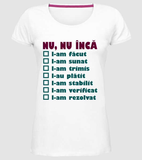 nu, nu încă : l-am făcut - l-am sunat- l-am trimis - l-au plătit - l-am stabilit - l-am verificat - l-am rezolvat model alb pe tricou