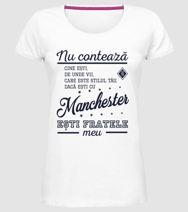 nu contează cine ești, de unde vii, care este stilul tău, dacă ești cu Manchester, ești fratele meu model alb pe tricou
