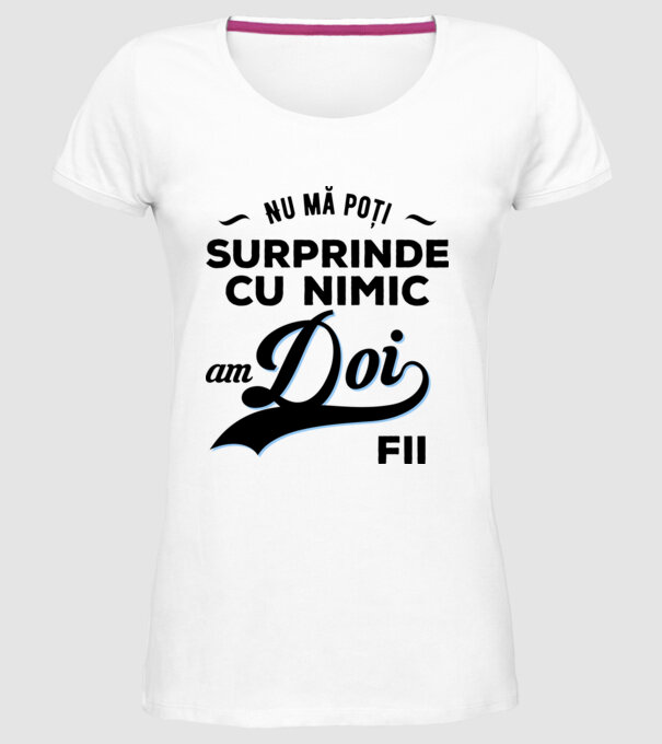 Nu mă poți surprinde cu nimic, am doi fii model alb pe tricou