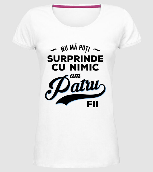 Nu mă poți surprinde cu nimic, am patru fii model alb pe tricou