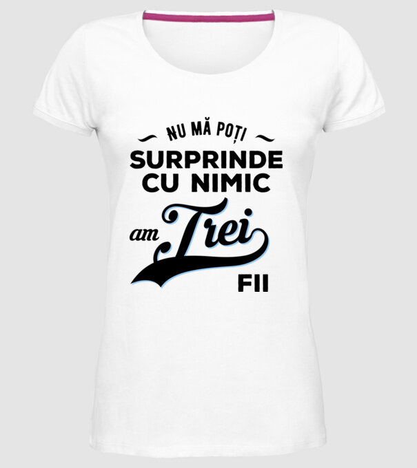 Nu mă poți surprinde cu nimic, am trei fii model alb pe tricou