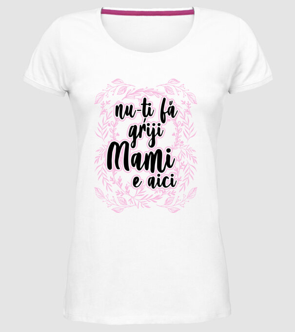 nu-ți fă griji, mami e aici model alb pe tricou