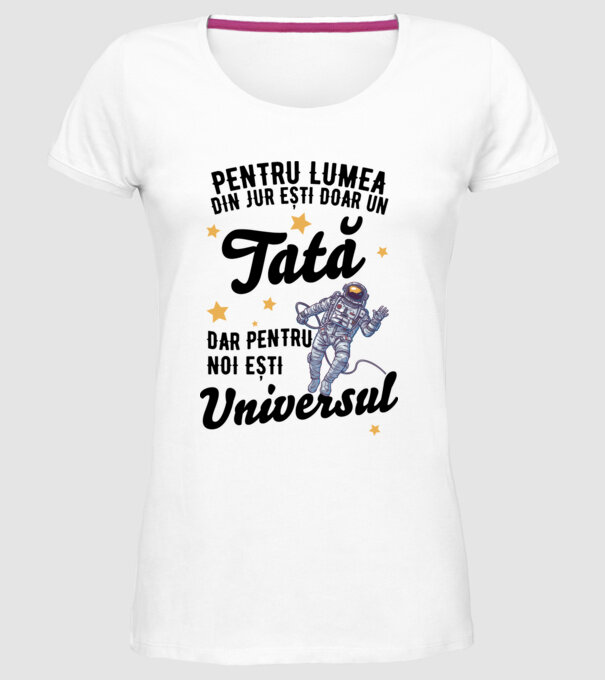 Pentru lumea din jur ești doar un tată, dar pentru noi ești universul model alb pe tricou