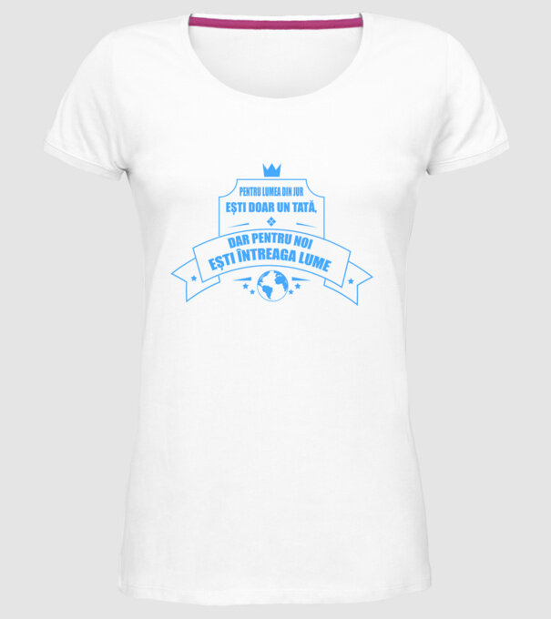 Pentru lumea din jur ești doar un tată, dar pentru noi ești întreaga lume model alb pe tricou
