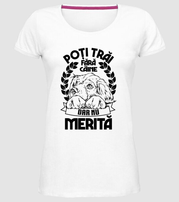 Poți trăi fără câine, dar nu merită model alb pe tricou