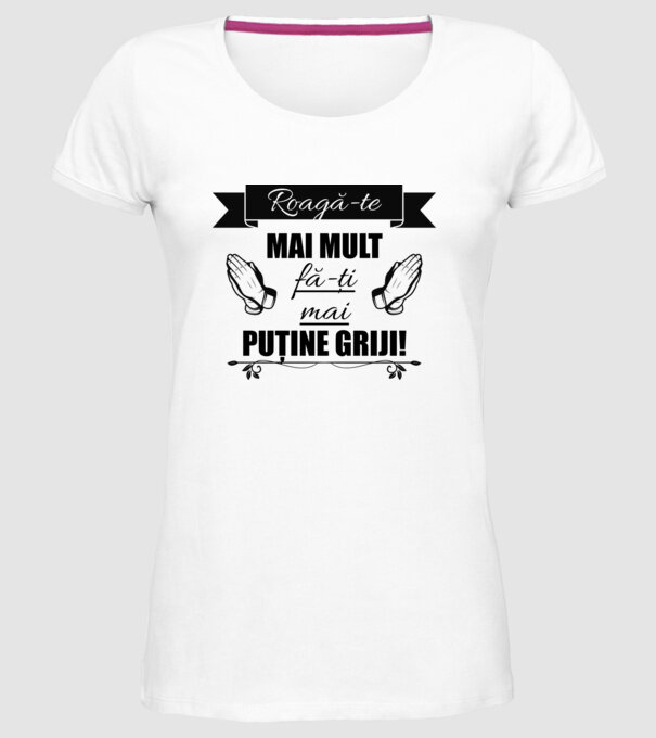 Roagă-te mai mult, fă-ți mai puține griji! model alb pe tricou