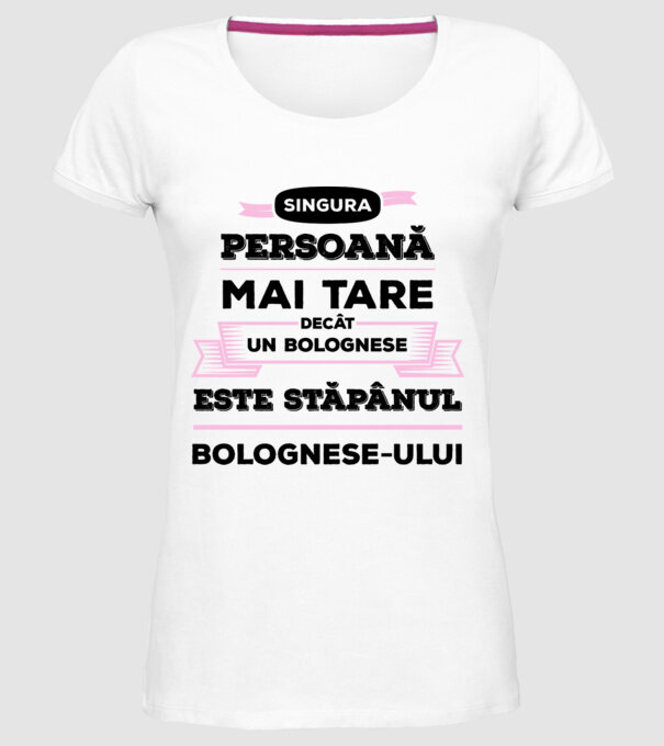 singura persoană mai tare decât un bolognese este stăpânul bolognese-ului model alb pe tricou
