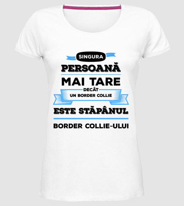 singura persoană mai tare decât un Border Collie este stăpânul Border Collie-ului model alb pe tricou