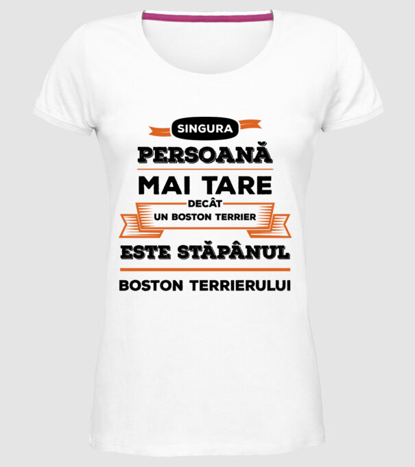 singura persoană mai tare decât un Boston Terrier este stăpânul Boston Terrierului model alb pe tricou