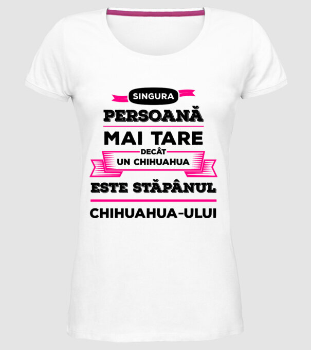 singura persoană mai tare decât un chihuahua este stăpânul chihuahua-ului model alb pe tricou