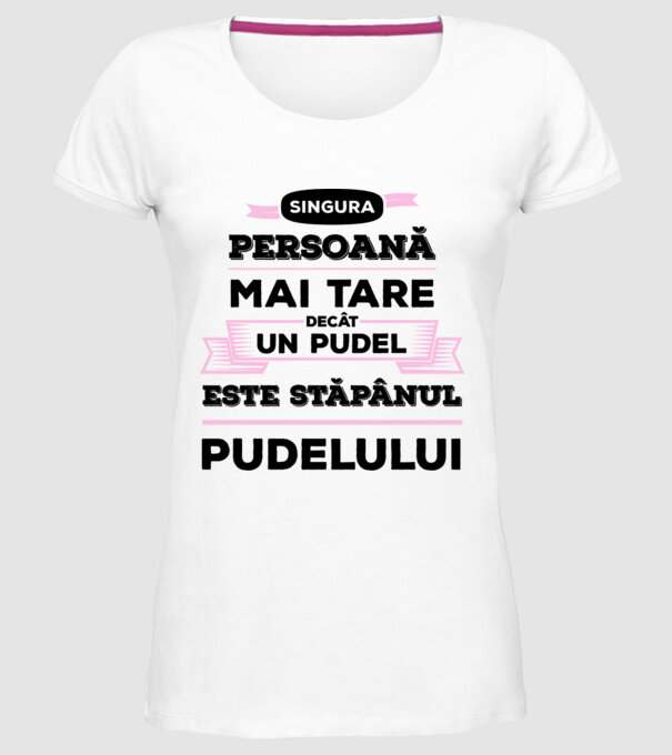 singura persoană mai tare decât un pudel este stăpânul pudelului model alb pe tricou