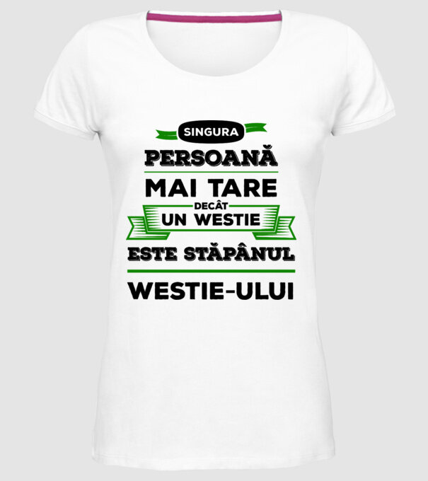 singura persoană mai tare decât un Westie este stăpânul westie-ului model alb pe tricou