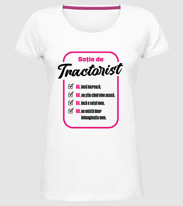 Soție de tractorist: da, încă lucrează - nu, nu știu când vine acasă - da, încă e soțul meu - nu, nu există doar în imaginația m model alb pe tricou
