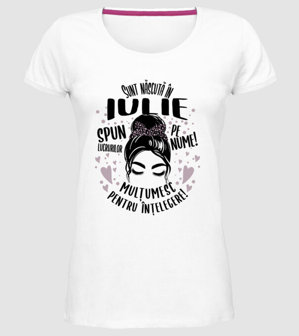 Sunt născută în - iulie - spun lucrurilor pe nume! - mulțumesc pentru înțelegere! model alb pe tricou
