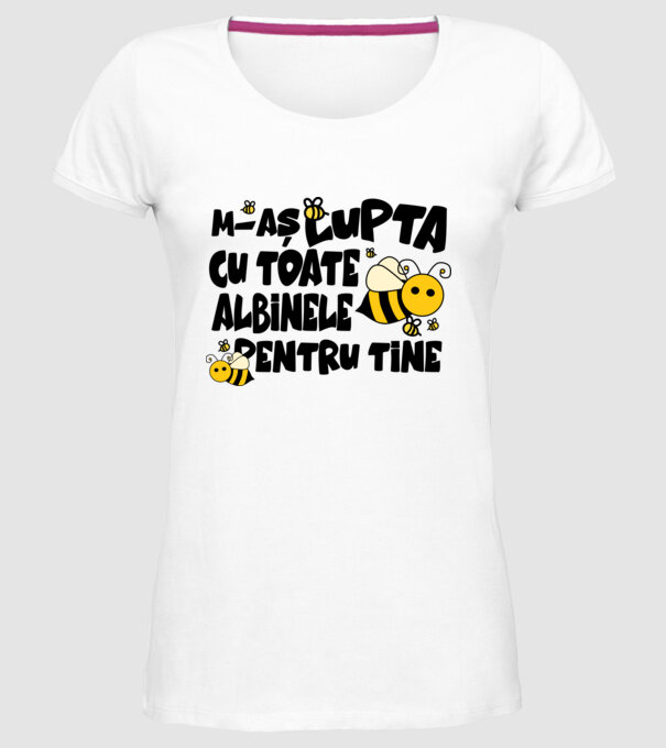 m-aș lupta cu toate albinele pentru tine model alb pe tricou