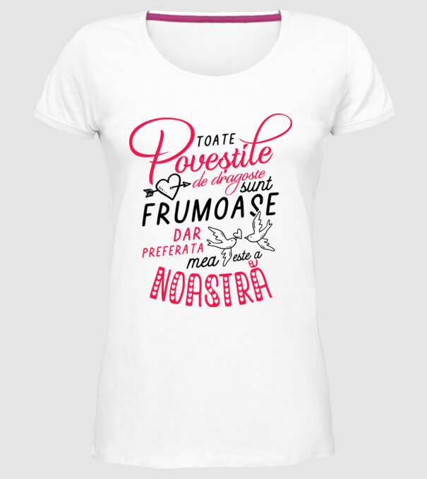 Toate poveștile de dragoste sunt frumoase, dar preferata mea este a noastră model alb pe tricou