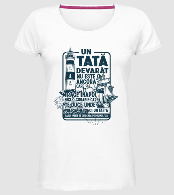 Un tată adevărat nu este o ancoră care te trage înapoi, nici o corabie care te duce unde vrei să mergi, ci un far a cărui iubire model alb pe tricou