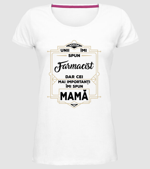 Unii îmi spun FARMACIST, dar cei mai importanți îmi spun mamă model alb pe tricou