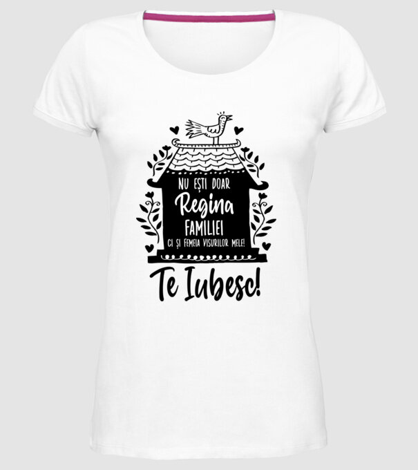 Valentine_nu ești doar regina familiei, ci și femeia visurilor mele  model alb pe tricou