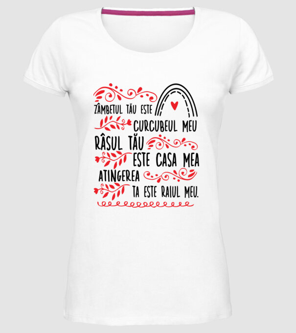 Valentine_Zâmbetul tău este curcubeul meu, râsul tău este casa mea, atingerea ta este raiul meu  model alb pe tricou
