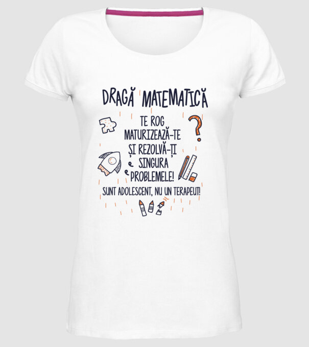 Dragă Matematică, te rog maturizează-te și rezolvă-ți singura problemele! Sunt adolescent, nu un terapeut model alb pe tricou
