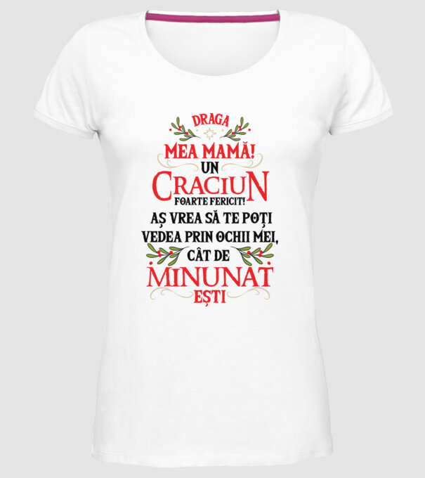 Draga mea mamă! Un Crăciun foarte fericit! Aș vrea să te poți vedea prin ochii mei, cât de minunat ești model alb pe tricou