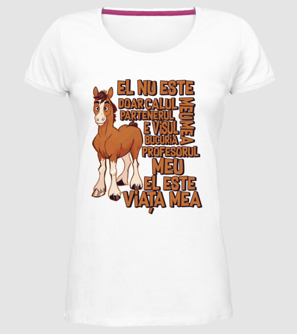 El nu este doar calul meu, e visul meu, partenerul meu, bucuria mea, profesorul meu, el este viața mea model alb pe tricou