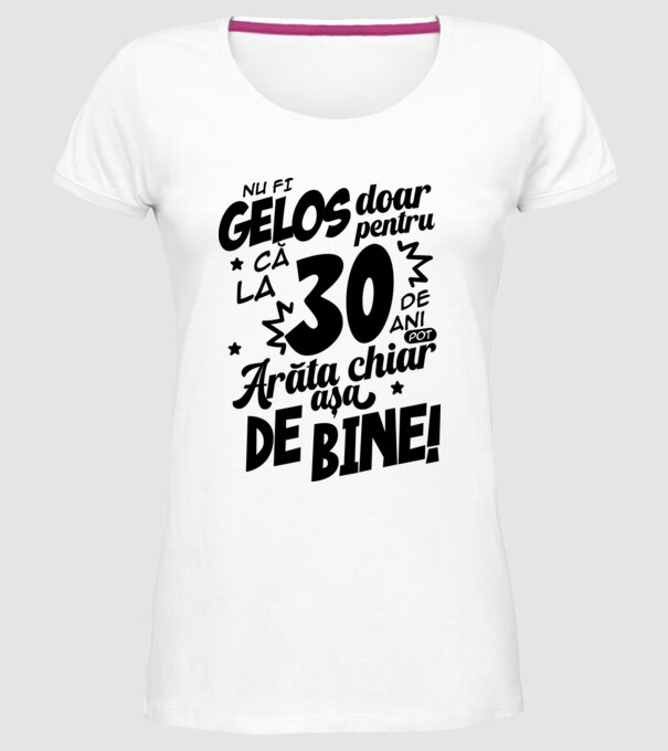 NU FI GELOS DOAR PENTRU CĂ LA  30 DE ANI model alb pe tricou