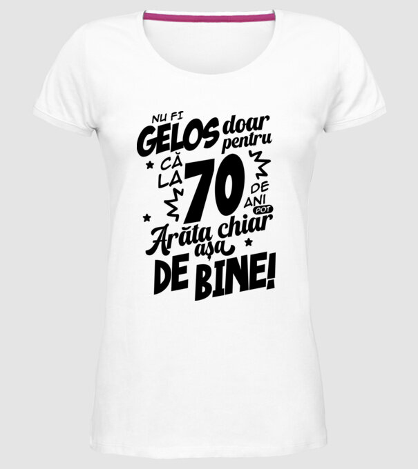 NU FI GELOS DOAR PENTRU CĂ LA  70 DE ANI model alb pe tricou