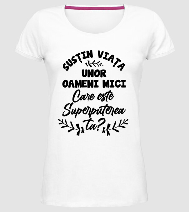 Susțin viața unor oameni mici. Care este superputerea ta model alb pe tricou