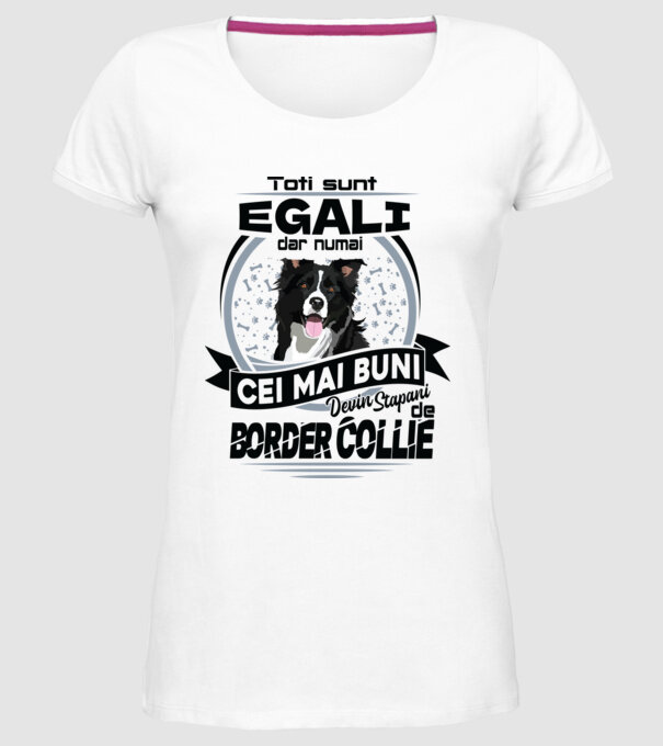 Toți sunt egali, dar numai cei mai buni devin stăpâni de border collie model alb pe tricou