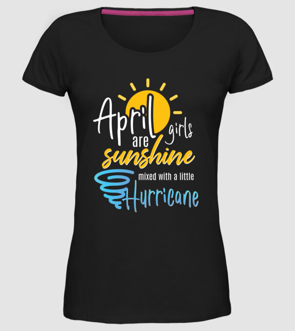 April Girls are Sunshine mixed with a little Hurricane model negru pe tricou