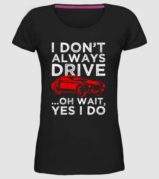 I dont always drive oh wait yes i do model negru pe tricou