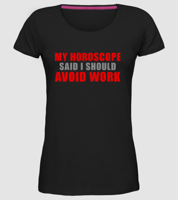 My horoscope said I should avoid work model negru pe tricou