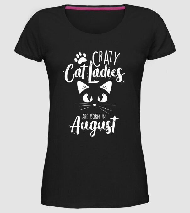Crazy Cat Ladies are born in August model negru pe tricou
