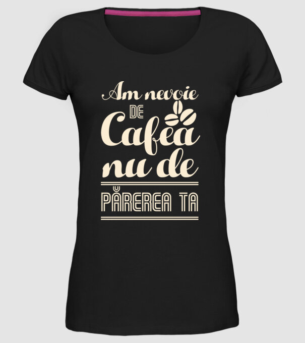 am nevoie de cafea, nu de părerea ta model negru pe tricou