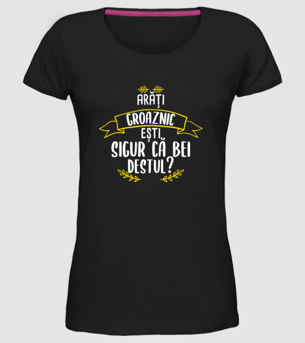 arăți groaznic, ești sigur că bei destul? model negru pe tricou