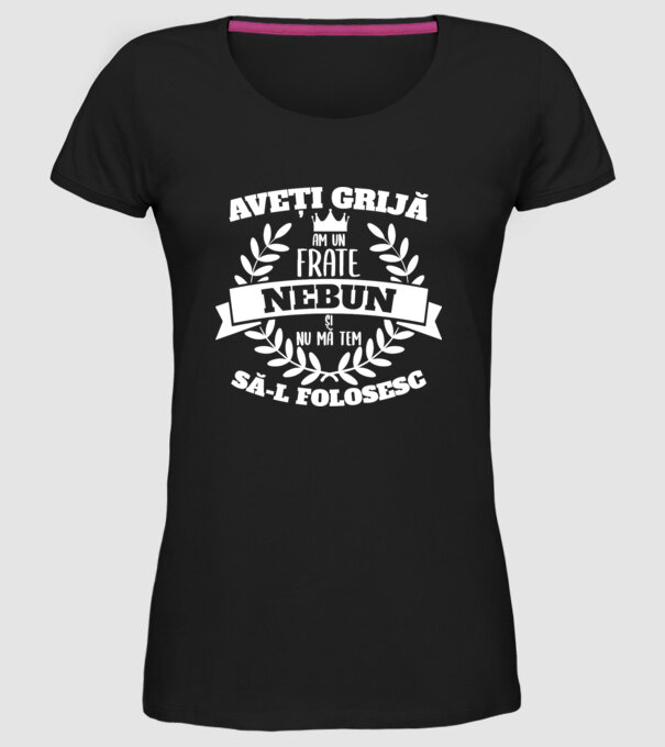 Aveți grijă, am un frate nebun și nu mă tem să-l folosesc model negru pe tricou