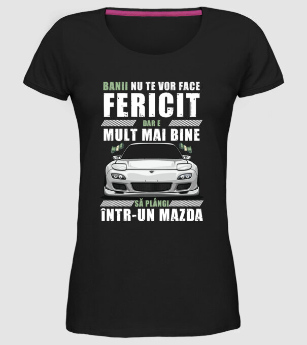 banii nu te vor face fericit, dar e mult mai bine să plângi într-un Mazda model negru pe tricou