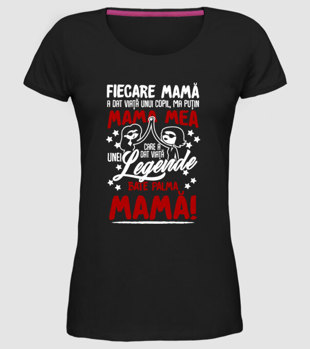 fiecare mamă a dat viață unui copil, mai puțin mama mea, care a dat viață unei legende. Bate palma mamă! model negru pe tricou